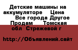 Детские машины на аккумуляторе  › Цена ­ 5 000 - Все города Другое » Продам   . Томская обл.,Стрежевой г.